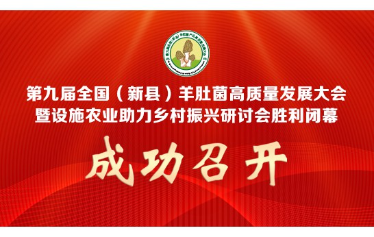 第九屆全國（新縣）羊肚菌高質(zhì)量發(fā)展大會暨設(shè)施農(nóng)業(yè)助力鄉(xiāng)村振..